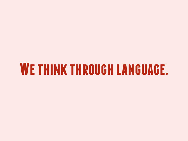 We think through language.
