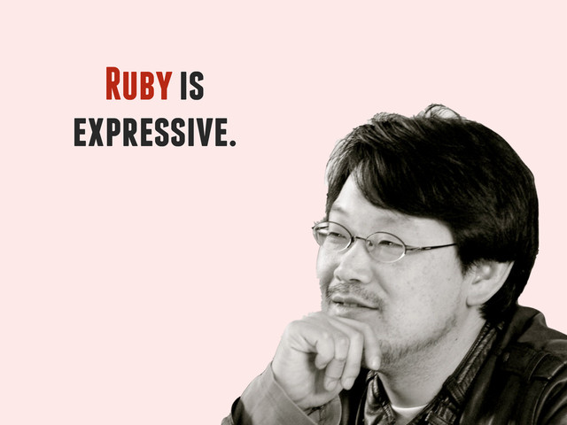 Ruby is
expressive.
