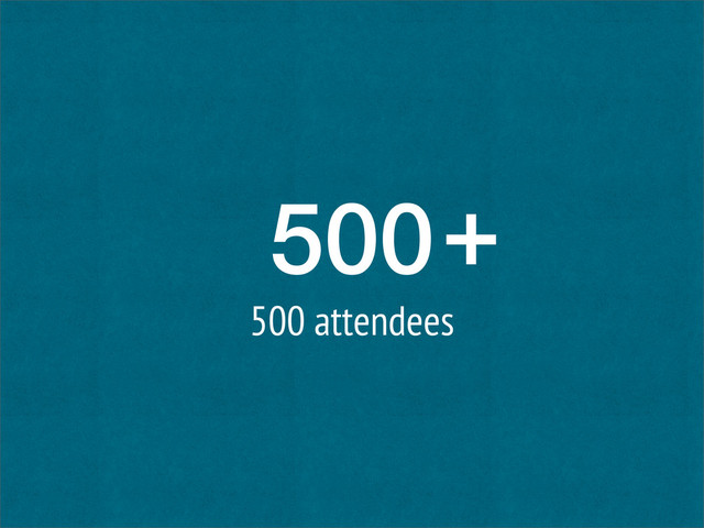 500
500 attendees
+
