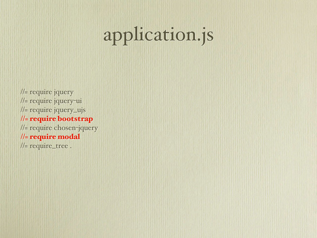 application.js
//= require jquery
//= require jquery-ui
//= require jquery_ujs
//= require bootstrap
//= require chosen-jquery
//= require modal
//= require_tree .
