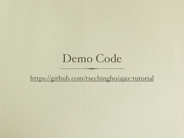 Demo Code
https://github.com/tsechingho/ajax-tutorial
