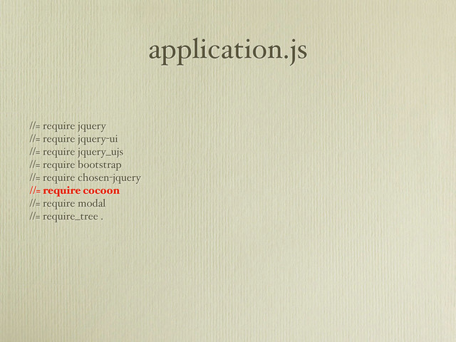 application.js
//= require jquery
//= require jquery-ui
//= require jquery_ujs
//= require bootstrap
//= require chosen-jquery
//= require cocoon
//= require modal
//= require_tree .
