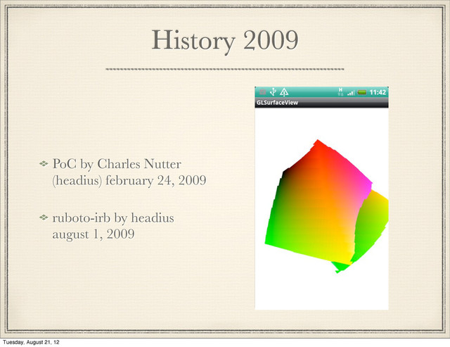 History 2009
PoC by Charles Nutter
(headius) february 24, 2009
ruboto-irb by headius
august 1, 2009
