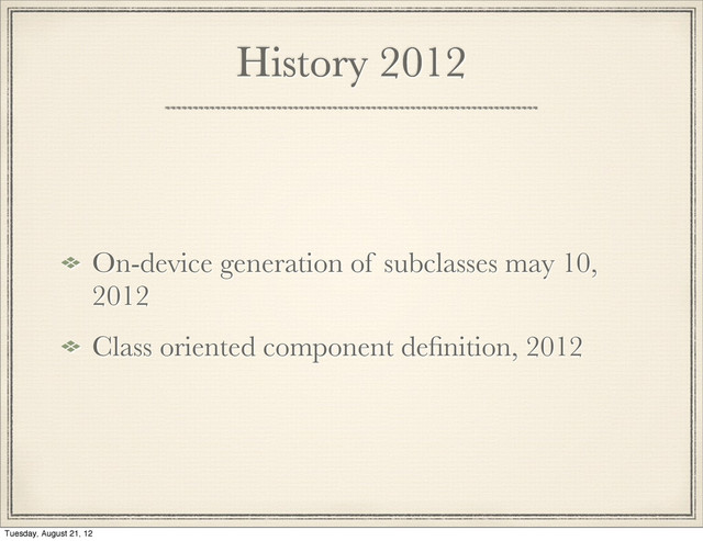 History 2012
On-device generation of subclasses may 10,
2012
Class oriented component deﬁnition, 2012
