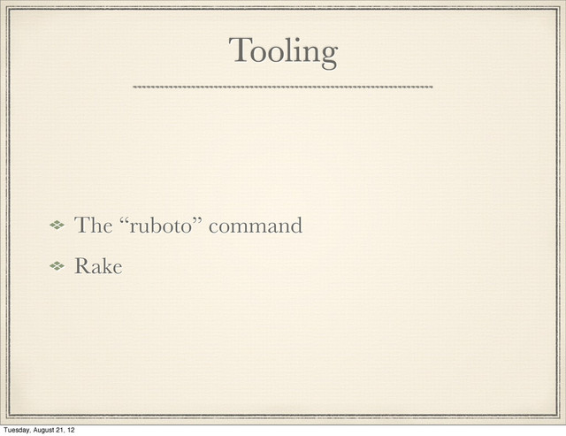 Tooling
The “ruboto” command
Rake

