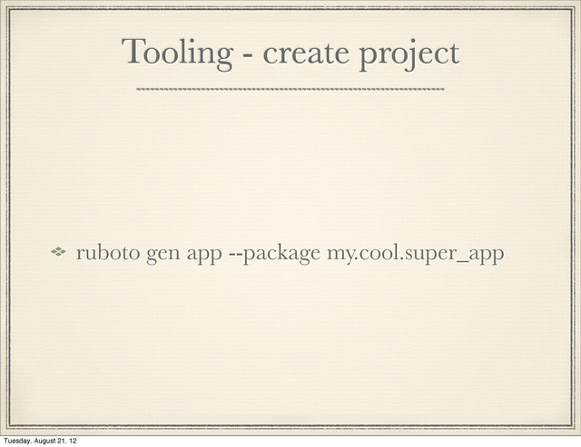 Tooling - create project
ruboto gen app --package my.cool.super_app
