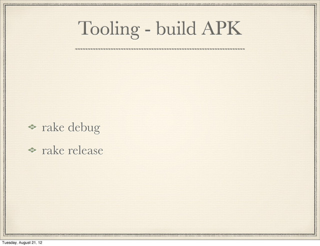 Tooling - build APK
rake debug
rake release
