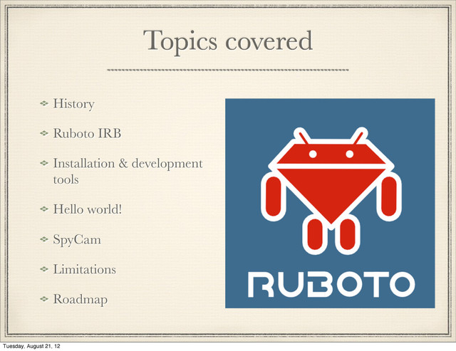 Topics covered
History
Ruboto IRB
Installation & development
tools
Hello world!
SpyCam
Limitations
Roadmap
