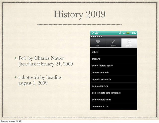 History 2009
PoC by Charles Nutter
(headius) february 24, 2009
ruboto-irb by headius
august 1, 2009
