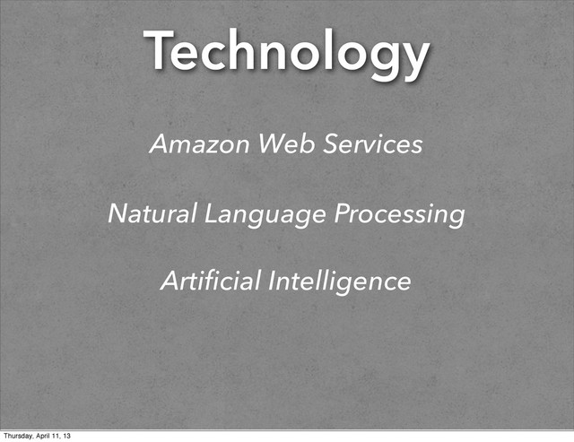 Technology
Amazon Web Services
Natural Language Processing
Artificial Intelligence
Thursday, April 11, 13
