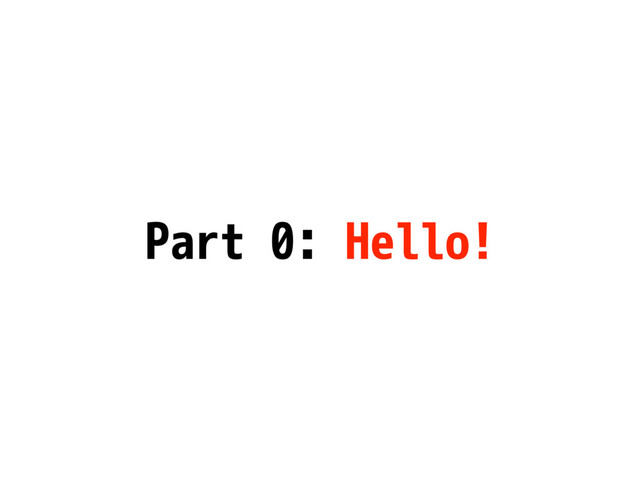 Part 0: Hello!
