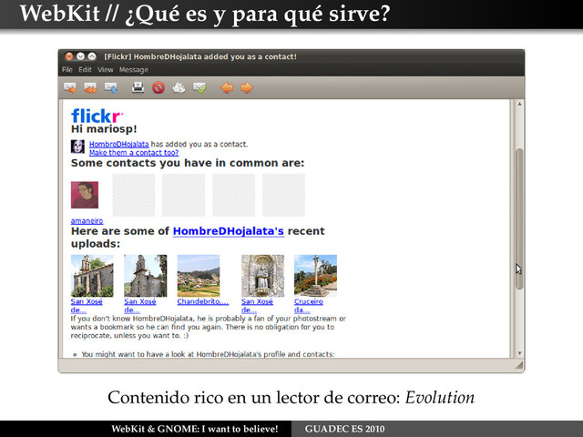 WebKit // ¿Qué es y para qué sirve?
Contenido rico en un lector de correo: Evolution
WebKit & GNOME: I want to believe! GUADEC ES 2010
