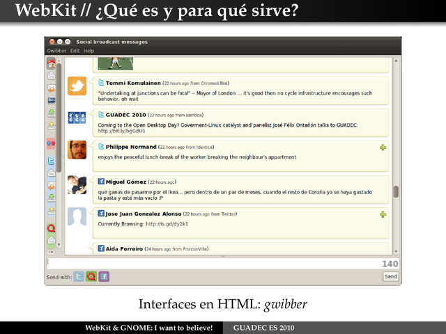 WebKit // ¿Qué es y para qué sirve?
Interfaces en HTML: gwibber
WebKit & GNOME: I want to believe! GUADEC ES 2010
