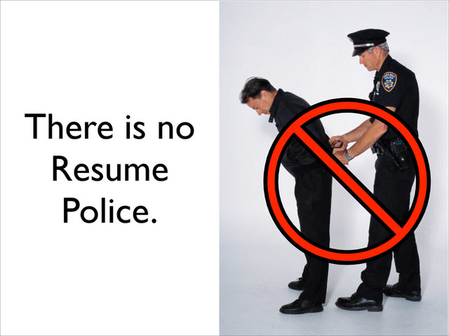 There is no
Resume
Police.
