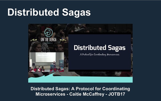 Distributed Sagas
Distributed Sagas: A Protocol for Coordinating
Microservices - Caitie McCaffrey - JOTB17
