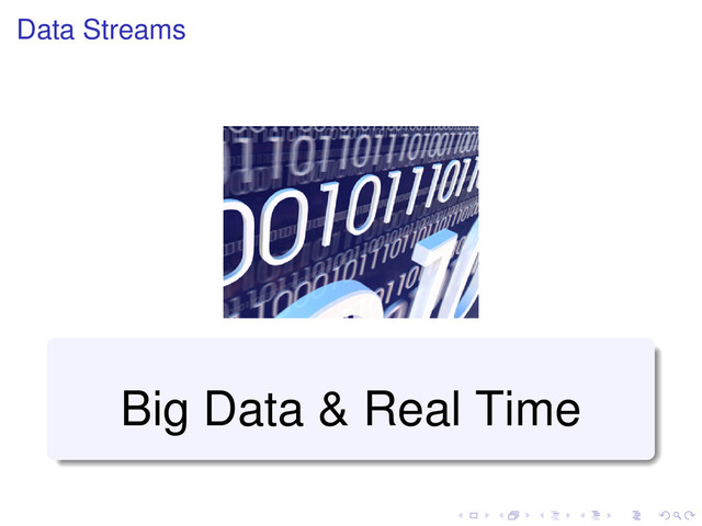 Data Streams
Big Data & Real Time
