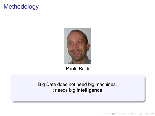 Methodology
Paolo Boldi
Big Data does not need big machines,
it needs big intelligence

