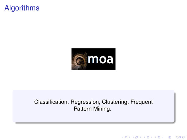 Algorithms
Classiﬁcation, Regression, Clustering, Frequent
Pattern Mining.
