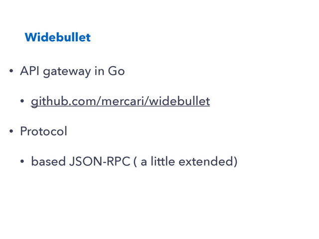 Widebullet
• API gateway in Go
• github.com/mercari/widebullet
• Protocol
• based JSON-RPC ( a little extended)
