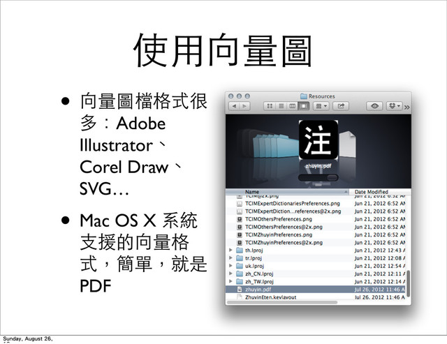 使⽤用向量圖
• 向量圖檔格式很
多：Adobe
Illustrator、
Corel Draw、
SVG…
• Mac OS X 系統
⽀支援的向量格
式，簡單，就是
PDF
Sunday, August 26,
