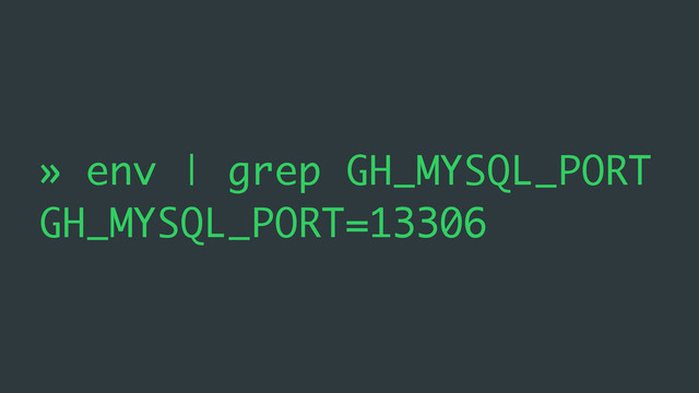 » env | grep GH_MYSQL_PORT
GH_MYSQL_PORT=13306
