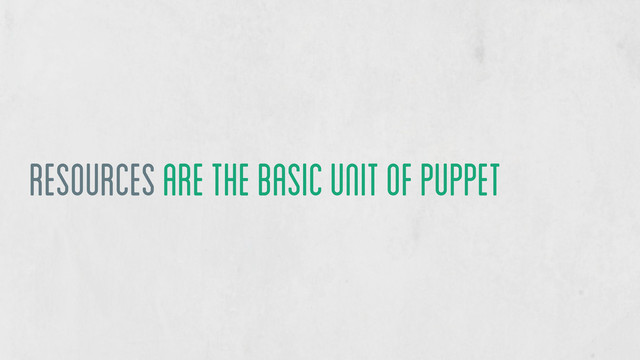 Resources are the basic unit of puppet
