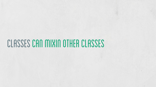 classes can mixin other classes
