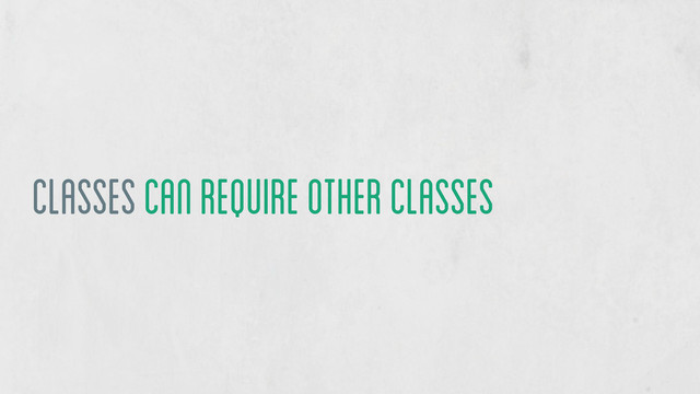 classes can require other classes
