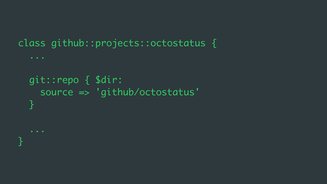 class github::projects::octostatus {
...
git::repo { $dir:
source => 'github/octostatus'
}
...
}
