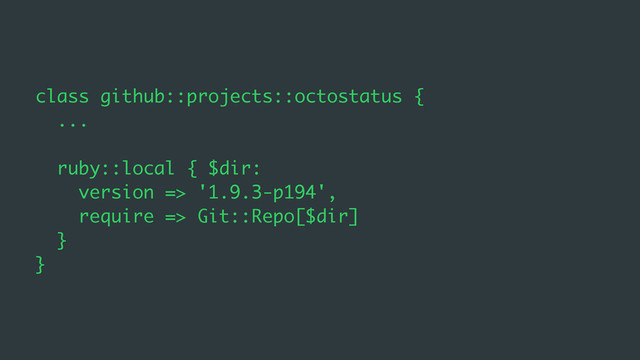 class github::projects::octostatus {
...
ruby::local { $dir:
version => '1.9.3-p194',
require => Git::Repo[$dir]
}
}
