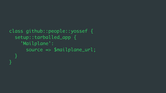 class github::people::yossef {
setup::tarballed_app {
'Mailplane':
source => $mailplane_url;
}
}
