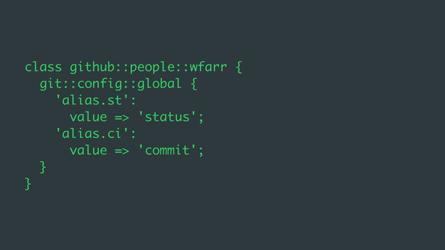 class github::people::wfarr {
git::config::global {
'alias.st':
value => 'status';
'alias.ci':
value => 'commit';
}
}
