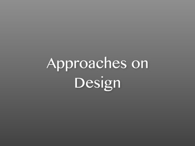 Approaches on
Design
