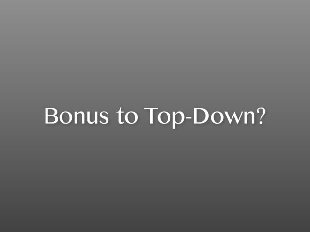 Bonus to Top-Down?
