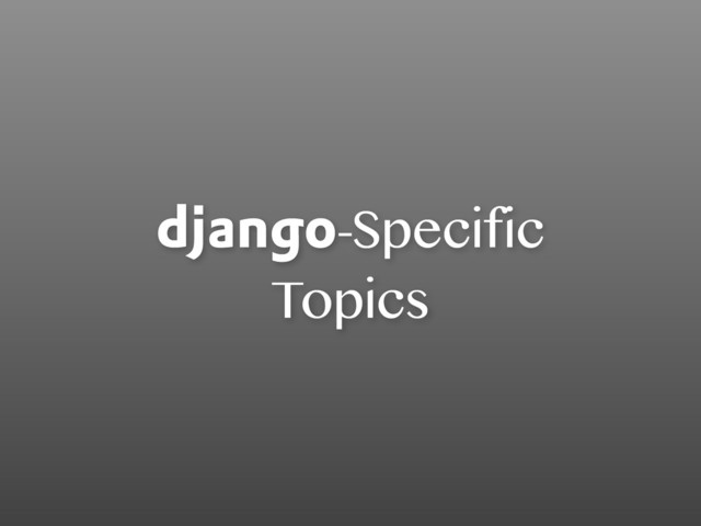 django-Specific
Topics
