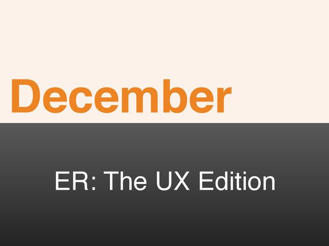 December
ER: The UX Edition
