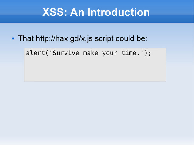 XSS: An Introduction

That http://hax.gd/x.js script could be:
alert('HA HA.');
alert('Survive make your time.');

