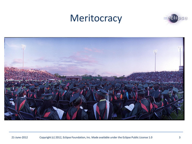 Meritocracy
21-June-2012 Copyright (c) 2012, Eclipse Foundation, Inc. Made available under the Eclipse Public License 1.0 3
