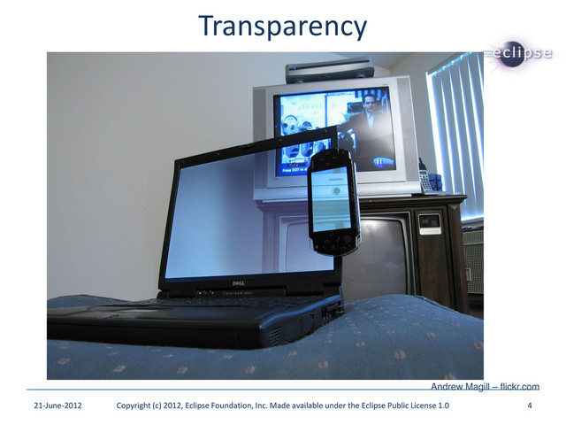 Transparency
21-June-2012 Copyright (c) 2012, Eclipse Foundation, Inc. Made available under the Eclipse Public License 1.0 4
Andrew Magill – flickr.com
