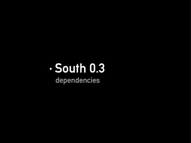 · South 0.3
· South 0.3
dependencies
dependencies
