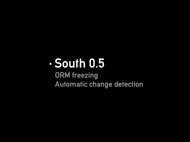 · South 0.5
· South 0.5
ORM freezing
ORM freezing
Automatic change detection
Automatic change detection
