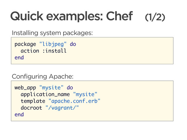 CONNECTED PERSONAL OBJECTS
5/2012
Quick examples: Chef (1/2)
package "libjpeg" do
action :install
end
Installing system packages:
web_app "mysite" do
application_name "mysite"
template "apache.conf.erb"
docroot "/vagrant/"
end
Configuring Apache:
