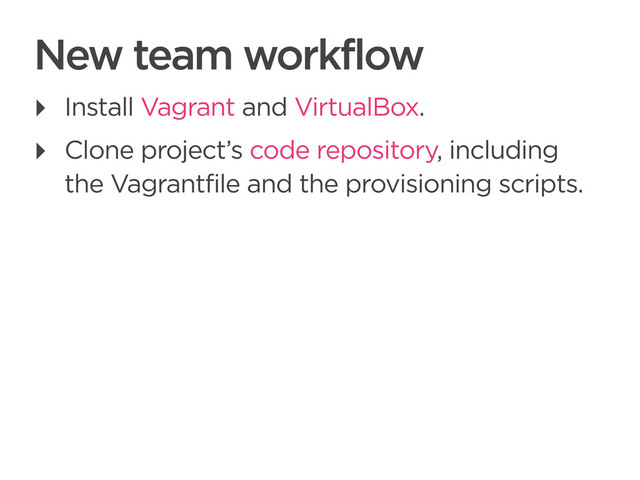CONNECTED PERSONAL OBJECTS
5/2012
New team workflow
‣ Install Vagrant and VirtualBox.
‣ Clone project’s code repository, including
the Vagrantfile and the provisioning scripts.
