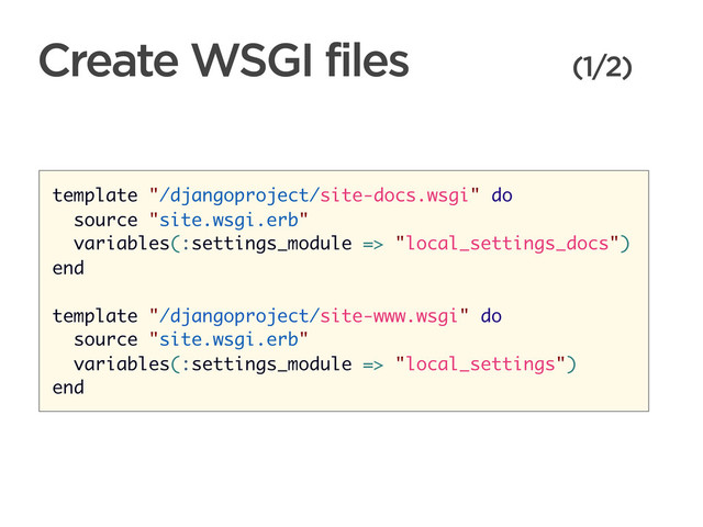 CONNECTED PERSONAL OBJECTS
5/2012
Create WSGI files (1/2)
template "/djangoproject/site-docs.wsgi" do
source "site.wsgi.erb"
variables(:settings_module => "local_settings_docs")
end
template "/djangoproject/site-www.wsgi" do
source "site.wsgi.erb"
variables(:settings_module => "local_settings")
end
