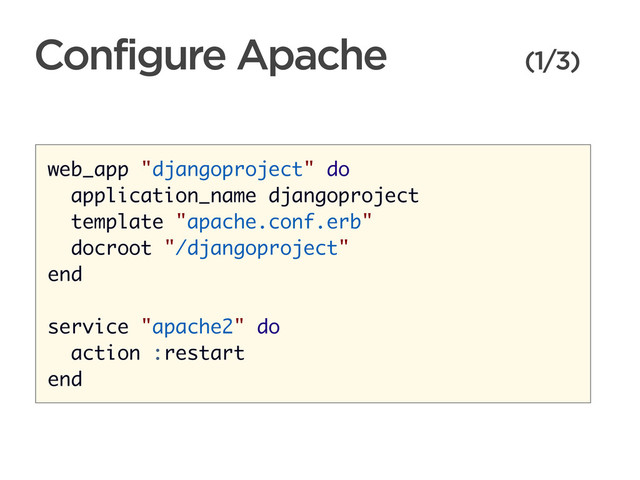 CONNECTED PERSONAL OBJECTS
5/2012
Configure Apache (1/3)
web_app "djangoproject" do
application_name djangoproject
template "apache.conf.erb"
docroot "/djangoproject"
end
service "apache2" do
action :restart
end
