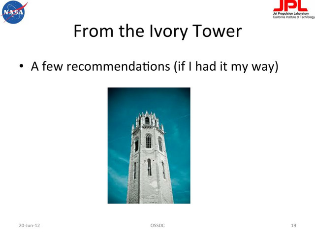 From	  the	  Ivory	  Tower	  
•  A	  few	  recommendaFons	  (if	  I	  had	  it	  my	  way)	  
20-­‐Jun-­‐12	   OSSDC	   19	  
