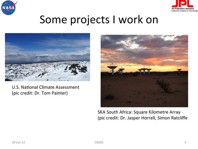 Some	  projects	  I	  work	  on	  
20-­‐Jun-­‐12	   OSSDC	   3	  
U.S.	  NaFonal	  Climate	  Assessment	  
(pic	  credit:	  Dr.	  Tom	  Painter)	  
SKA	  South	  Africa:	  Square	  Kilometre	  Array	  
(pic	  credit:	  Dr.	  Jasper	  Horrell,	  Simon	  Ratcliﬀe	  
