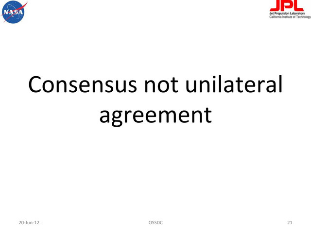 Consensus	  not	  unilateral	  
agreement	  
20-­‐Jun-­‐12	   OSSDC	   21	  
