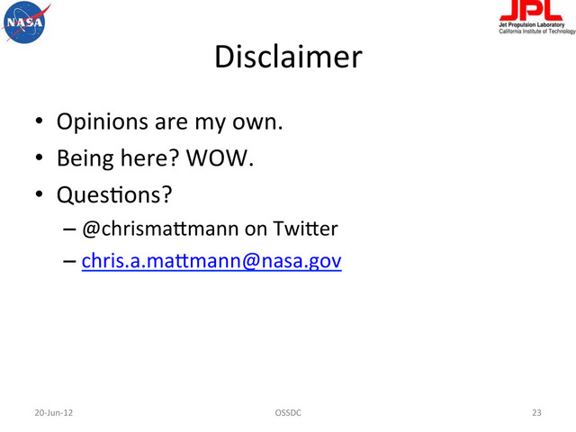 Disclaimer	  
•  Opinions	  are	  my	  own.	  
•  Being	  here?	  WOW.	  
•  QuesFons?	  
– @chrismaBmann	  on	  TwiBer	  
– chris.a.maBmann@nasa.gov	  	  
20-­‐Jun-­‐12	   OSSDC	   23	  
