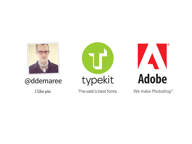 We make Photoshop™.
The web’s best fonts.
I like pie.
@ddemaree

